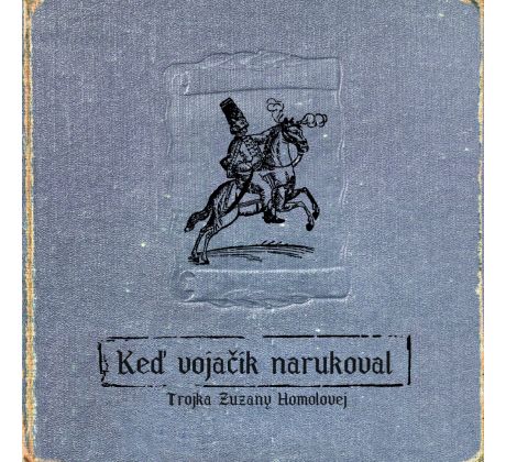 Homolová Zuzana / Trojka Z.H. - Ked Vojačik Narukoval (CD)
