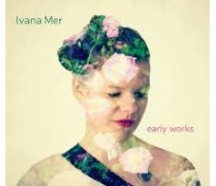 Ivana Mer - Early Works (CD)